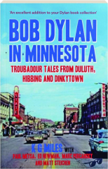 BOB DYLAN IN MINNESOTA: Troubadour Tales from Duluth, Hibbing and Dinkytown