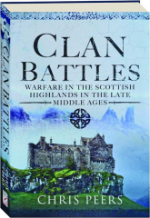 CLAN BATTLES: Warfare in the Scottish Highlands in the Late Middle Ages