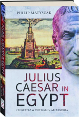 JULIUS CAESAR IN EGYPT: Cleopatra & the War in Alexandria