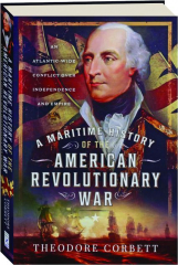A MARITIME HISTORY OF THE AMERICAN REVOLUTIONARY WAR: An Atlantic-Wide Conflict over Independence and Empire