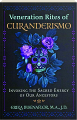 VENERATION RITES OF CURANDERISMO: Invoking the Sacred Energy of Our Ancestors