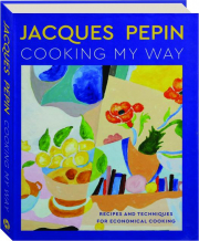 JACQUES PEPIN COOKING MY WAY: Recipes and Techniques for Economical Cooking
