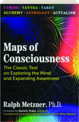MAPS OF CONSCIOUSNESS: The Classic Text on Exploring the Mind and Expanding Awareness