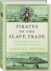 PIRATES OF THE SLAVE TRADE: The Battle of Cape Lopez and the Birth of an American Institution