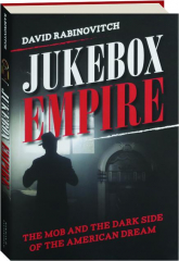 JUKEBOX EMPIRE: The Mob and the Dark Side of the American Dream