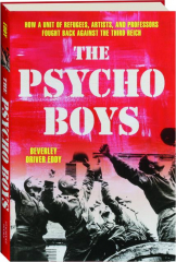 THE PSYCHO BOYS: How a Unit of Refugees, Artists, and Professors Fought Back Against the Third Reich