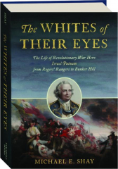 THE WHITES OF THEIR EYES: The Life of Revolutionary War Hero Israel Putnam from Roger's Rangers to Bunker Hill