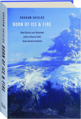 BORN OF ICE & FIRE: How Glaciers and Volcanoes (with a Pinch of Salt) Drove Animal Evolution