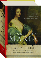 HENRIETTA MARIA: The Warrior Queen Who Divided a Nation