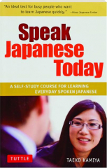 SPEAK JAPANESE TODAY: A Self-Study Course for Learning Everyday Spoken Japanese