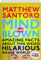 MIND = BLOWN: Amazing Facts About This Weird, Hilarious, Insane World