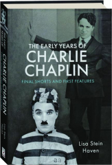 THE EARLY YEARS OF CHARLIE CHAPLIN: Final Shorts and First Features