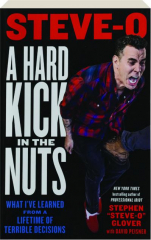 A HARD KICK IN THE NUTS: What I've Learned from a Lifetime of Terrible Decisions