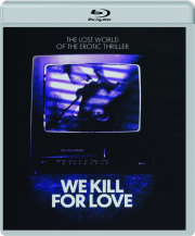 WE KILL FOR LOVE: The Lost World of the Erotic Thriller