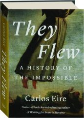 THEY FLEW: A History of the Impossible