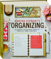 MARTHA STEWART'S ORGANIZING: The Manual for Bringing Order to Your Life, Home & Routines