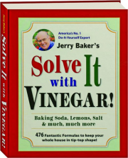 JERRY BAKER'S SOLVE IT WITH VINEGAR! Baking Soda, Lemons, Salt & Much, Much More