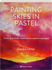 PAINTING SKIES IN PASTEL: Creating Dramatic Clouds and Atmospheric Skyscapes
