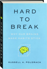 HARD TO BREAK: Why Our Brains Make Habits Stick