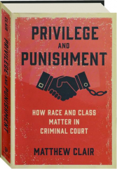 PRIVILEGE AND PUNISHMENT: How Race and Class Matter in Criminal Court