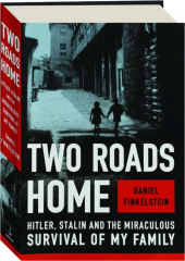 TWO ROADS HOME: Hitler, Stalin, and the Miraculous Survival of My Family