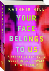 YOUR FACE BELONGS TO US: A Secretive Startup's Quest to End Privacy as We Know It