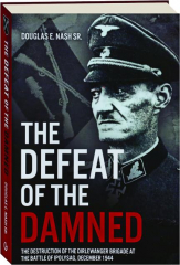 THE DEFEAT OF THE DAMNED: The Destruction of the Dirlewanger Brigade at the Battle of Ipolysag, December 1944