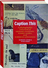 CAPTION THIS: A Photographic Collection of Amusing Comments, Snarky Asides, and Romantic Admissions