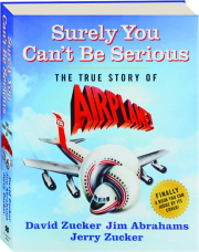 SURELY YOU CAN'T BE SERIOUS: The True Story of Airplane!