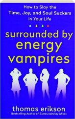 SURROUNDED BY ENERGY VAMPIRES: How to Slay the Time, Joy, and Soul Suckers in Your Life