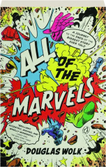 ALL OF THE MARVELS: A Journey to the Ends of the Biggest Story Ever Told