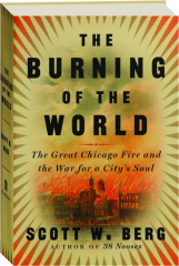 THE BURNING OF THE WORLD: The Great Chicago Fire and the War for a City's Soul
