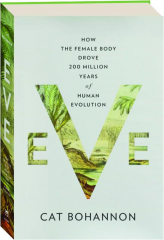 EVE: How the Female Body Drove 200 Million Years of Human Evolution