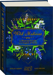 WILD MEDICINE: An Illustrated Guide to the Magick of Herbs