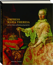 EMPRESS MARIA THERESA AND THE POLITICS OF HABSBURG IMPERIAL ART