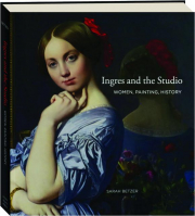 INGRES AND THE STUDIO: Women, Painting, History