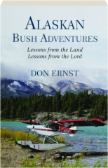 ALASKAN BUSH ADVENTURES: Lessons from the Land, Lessons from the Lord