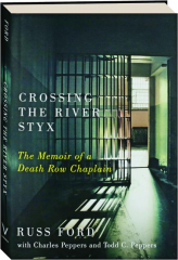 CROSSING THE RIVER STYX: The Memoir of a Death Row Chaplain