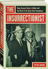 THE INSURRECTIONIST: Major General Edwin A. Walker and the Birth of the Deep State Conspiracy