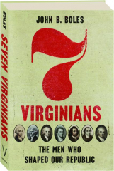 7 VIRGINIANS: The Men Who Shaped Our Republic