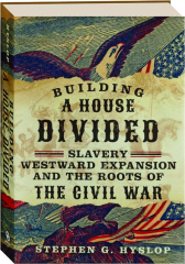 BUILDING A HOUSE DIVIDED: Slavery, Westward Expansion, and the Roots of the Civil War