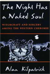 THE NIGHT HAS A NAKED SOUL: Witchcraft and Sorcery Among the Western Cherokee