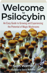 WELCOME TO PSILOCYBIN: An Easy Guide to Growing and Experiencing the Potential of Magic Mushrooms