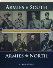 ARMIES SOUTH, ARMIES NORTH: The Military Forces of the Civil War Compared and Contrasted