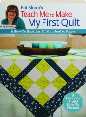 PAT SLOAN'S TEACH ME TO MAKE MY FIRST QUILT: A How-To Book for All You Need to Know