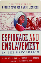 ESPIONAGE AND ENSLAVEMENT IN THE REVOLUTION: The True Story of Robert Townsend and Elizabeth