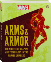 ARMS & ARMOR: The Mightiest Weapons and Technology in the Marvel Universe