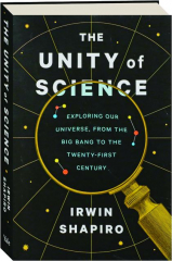 THE UNITY OF SCIENCE: Exploring Our Universe, from the Big Bang to the Twenty-First Century