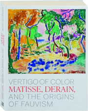 VERTIGO OF COLOR: Matisse, Derain, and the Origins of Fauvism
