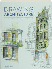 DRAWING ARCHITECTURE: The Beginner's Guide to Drawing and Painting Buildings